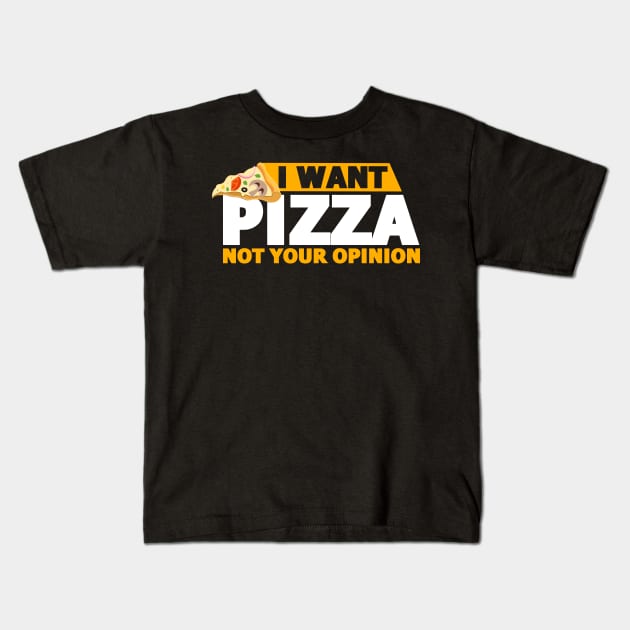 I Want Pizza Not Your Opinion Funny Food Lovers Gift Kids T-Shirt by varietymerchas